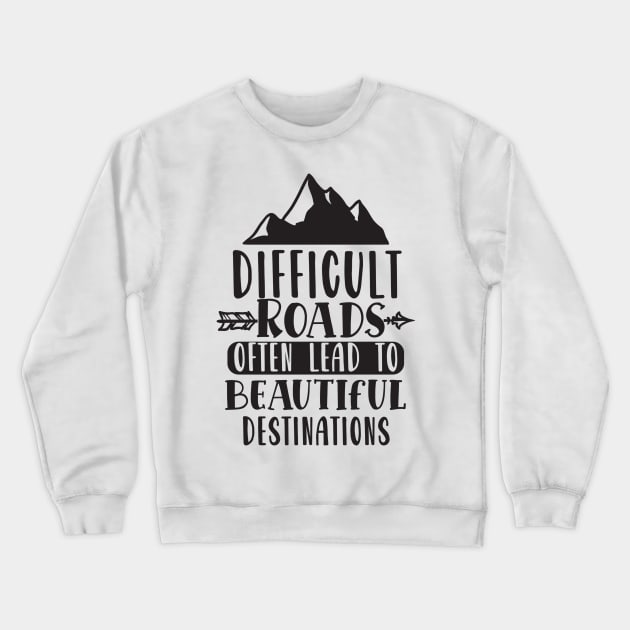 Difficult Roads Often Lead To Beautiful Destinations Crewneck Sweatshirt by Creative Town